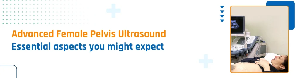 Top Things You May Expect During A Female Pelvis Ultrasound